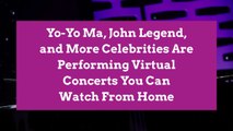 Yo-Yo Ma, John Legend, and More Celebrities Are Performing Virtual Concerts You Can Watch From Home