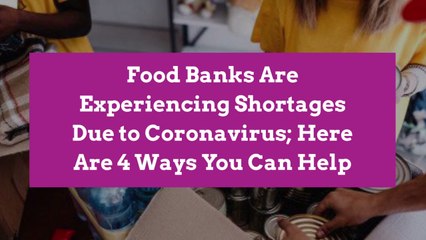 Food Banks Are Experiencing Shortages Due to Coronavirus; Here Are 4 Ways You Can Help
