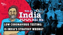 Yeh Jo India Hai Na, Is Our Coronavirus Testing Plan Going Wrong?
