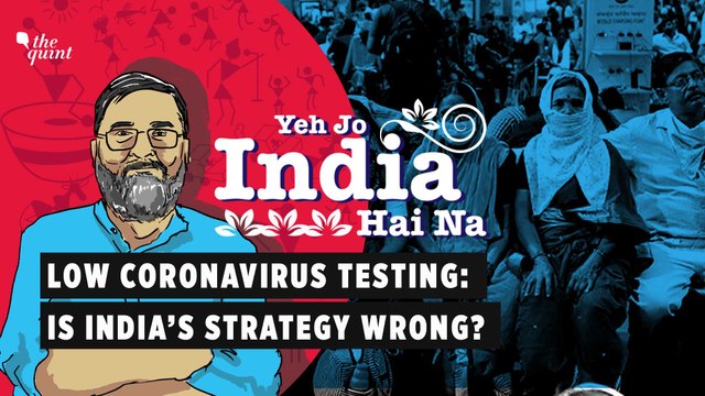 Yeh Jo India Hai Na, Is Our Coronavirus Testing Plan Going Wrong?