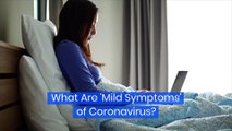 What Are 'Mild Symptoms' of Coronavirus?