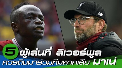5 ผู้เล่นที่ ลิเวอร์พูล ควรดึงมาร่วมทีมหากเสีย ซาดิโอ มาเน่