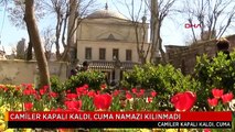 CAMİLER KAPALI KALDI, CUMA NAMAZI KILINMADI