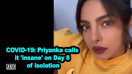 COVID-19 effect: Priyanka calls it 'insane' on Day 8 of isolation