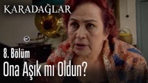 Ona aşık mı oldun? - Karadağlar 8. Bölüm