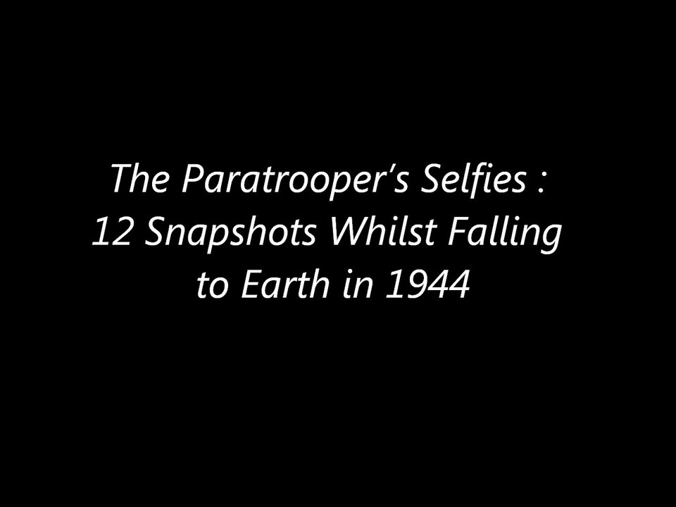 The Paratrooper’s Selfies:  12 Snapshots Whilst Falling to Earth in 1944