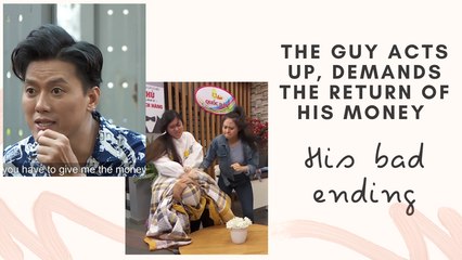 THE GUY ACTS UP AND DEMANDS THE RETURN OF HIS MONEY