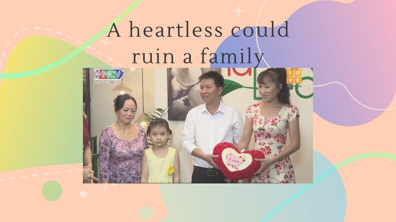 A heartless could ruin a family. 