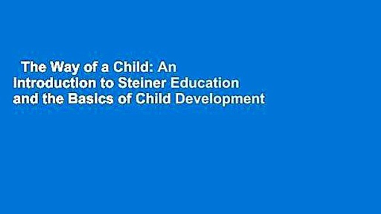 The Way of a Child: An Introduction to Steiner Education and the Basics of Child Development