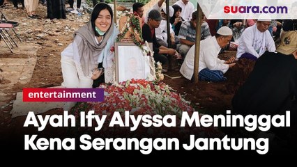 Ayah Ify Alyssa Meninggal karena Serangan Jantung