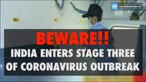 Beware!! India enters stage three of Coronavirus outbreak