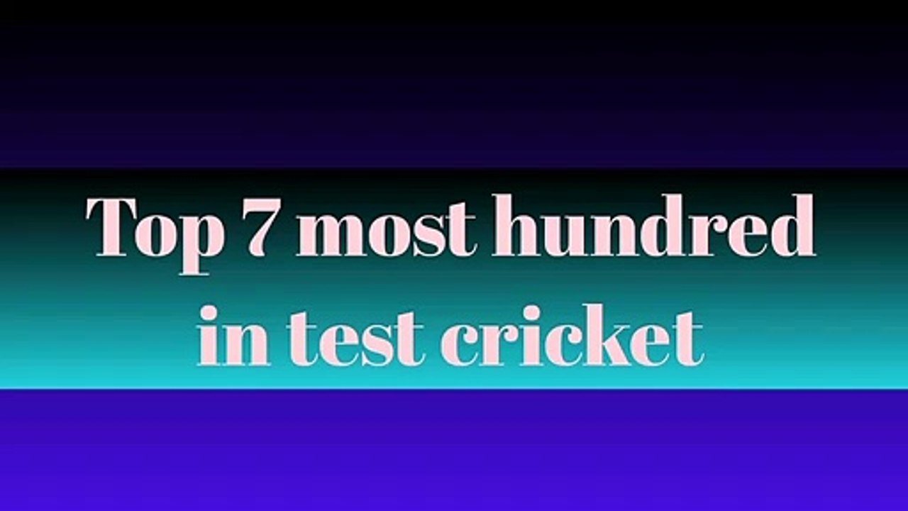 Top 7 most hundred in test cricket
