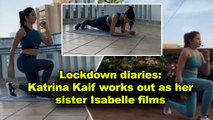 Lockdown diaries: Katrina Kaif works out as her sister Isabelle films