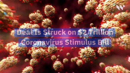 Deal Is Struck on $2 Trillion Coronavirus Stimulus Bill