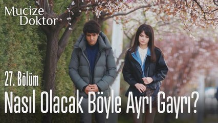 Nasıl olacak böyle ayrı gayrı? - Mucize Doktor 27. Bölüm