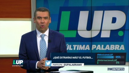 LUP: ¿Qué extrañas más el futbol internacional y el mexicano?