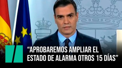 Sánchez: "Aprobaremos ampliar el estado de alarma otros 15 días"