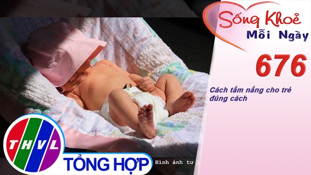 Cách tắm nắng cho trẻ đúng cách | Sống khỏe mỗi ngày - Kỳ 676