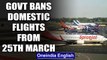 Coronavirus: Govt bans all domestic flights from 25th, death toll in India rises to 8 |Oneindia News