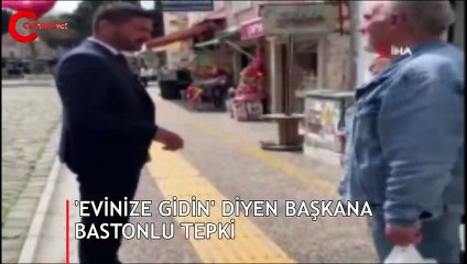 "Evinize gidin" diyen başkana bastonlu tepki
