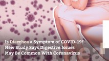 Is Diarrhea a Symptom of COVID-19? New Study Says Digestive Issues May Be Common With Coronavirus