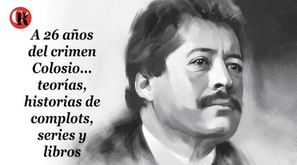 A 26 años del crimen Colosio... teorías, historias de complots, series y libros
