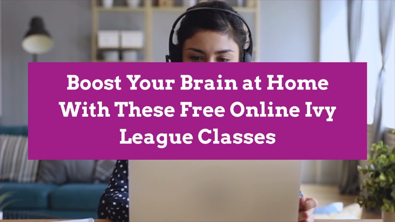 Boost Your Brain at Home With These Free Online Ivy League Classes