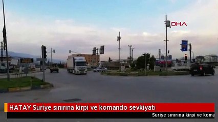 HATAY Suriye sınırına kirpi ve komando sevkiyatı