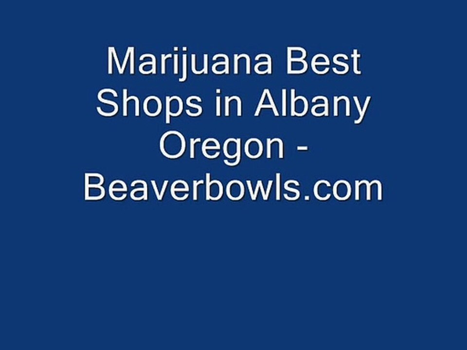 Marijuana Best Shops in Albany Oregon - www.beaverbowls.com