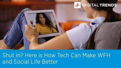 Shut in? How Tech Makes WFH and Social Life Better