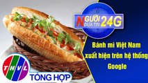 Người đưa tin 24G (11g ngày 24/03/2020) - Bánh mì Việt Nam xuất hiện trên hệ thống Google