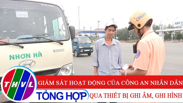 Đời sống pháp luật: Giám sát hoạt động của Công an nhân dân qua thiết bị ghi âm, ghi hình