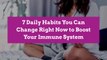 7 Daily Habits You Can Change Right Now to Boost Your Immune System