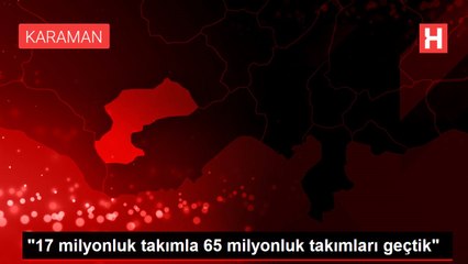 "17 milyonluk takımla 65 milyonluk takımları geçtik"