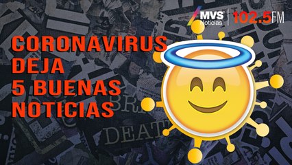 Coronavirus deja 5 buenas noticias