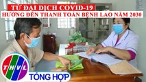 Phóng sự: Từ đại dịch COVID-19 hướng đến thanh toán bệnh lao năm 2030