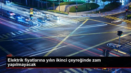 Elektrik fiyatlarına yılın ikinci çeyreğinde zam yapılmayacak
