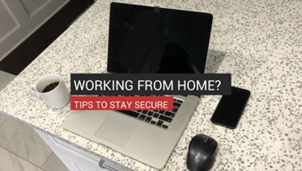 Working From Home? Tips to Stay Secure