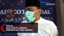 Tegal Local Lockdown, Wali Kota Imbau Perantau Tak Mudik