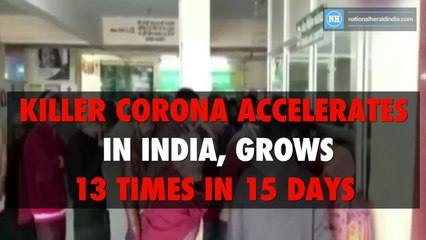 KILLER CORONA ACCELERATES IN INDIA, GROWS 13 TIMES IN 15 DAYS