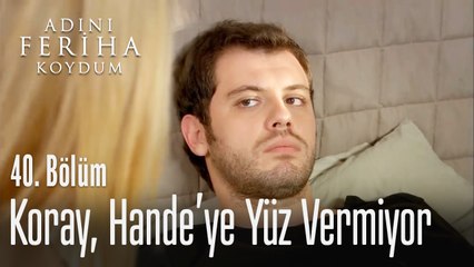 Koray, Hande'ye yüz vermiyor - Adını Feriha Koydum 40. Bölüm