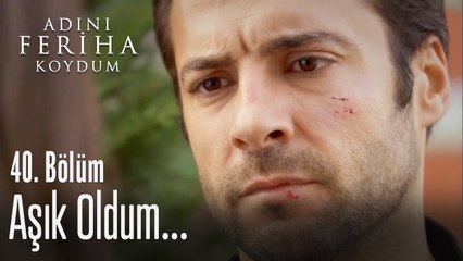Ben sana aşık oldum - Adını Feriha Koydum 40. Bölüm
