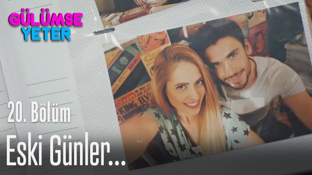 Eski günler... - Gülümse Yeter 20.Bölüm