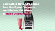 Bed Bath & Beyond’s Spring Sale Has Dyson Vacuums and KitchenAid Mixers at Huge Discounts