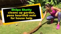 Shilpa Shetty cleans up garden, pens heartfelt note for house help