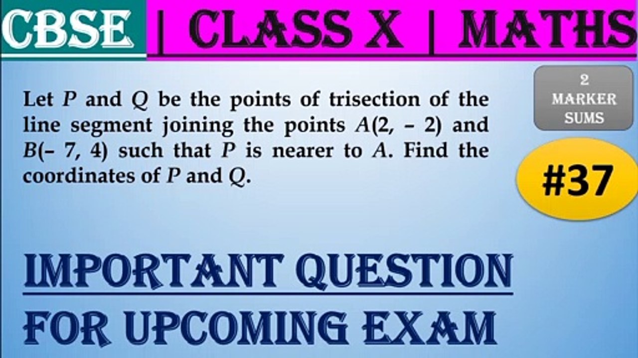 #37 CBSE | 2 Marks | Let P and Q be the points of trisection of the line segment joining the points A(2, – 2) and B(– 7, 4) such that P is nearer to A. Find the coordinates of P and Q. | Class X | IMP Question