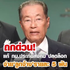 ถกด่วน!! แก้กม.ประกันสังคม ปลดล็อกจ่าย 'ลูกจ้าง' จ่ายรายละ 5 พัน