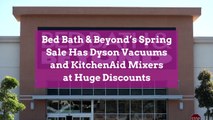 Bed Bath & Beyond’s Spring Sale Has Dyson Vacuums and KitchenAid Mixers at Huge Discounts