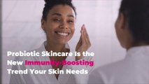 Probiotic Skincare Is the New Immunity-Boosting Trend Your Skin Needs