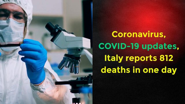 Coronavirus, COVID-19 updates, Italy reports 812 deaths in one day